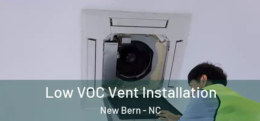 Low VOC Vent Installation New Bern - NC